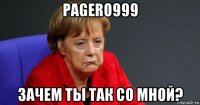 pagero999 зачем ты так со мной?