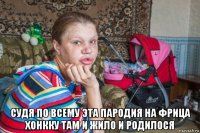 судя по всему эта пародия на фрица хонкку там и жило и родилося
