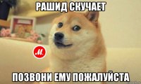 рашид скучает позвони ему пожалуйста