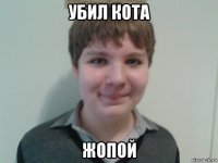 убил кота жопой