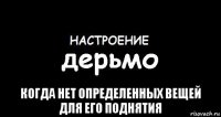  когда нет определенных вещей для его поднятия