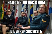 надо было нас к ним в бункер засунуть