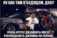 ну как там в будущем, док? очень круто! дизайнеры могут раскладывать дизайны на лекала!