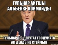 гульнар айтшы альбекке коймайды гульнарды депутат госдумага ал дейдыне стеймын