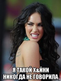  я такой х&йни никогда не говорила