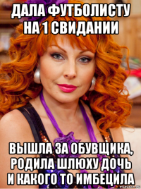дала футболисту на 1 свидании вышла за обувщика, родила шлюху дочь и какого то имбецила