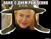 ваня, с днем рождения 