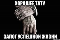 хорошее тату залог успешной жизни