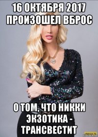 16 октября 2017 произошел вброс о том, что никки экзотика - трансвестит