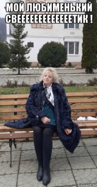 мой любименький свееееееееееееетик ! 