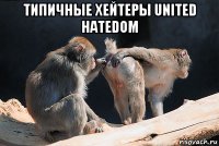 типичные хейтеры united hatedom 