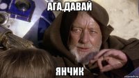 ага,давай янчик