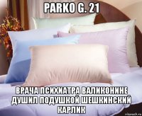 parko g. 21 врача психиатра валиконине душил подушкой шешкинский карлик