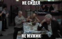 не сидел не мужик