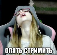 опять стримить