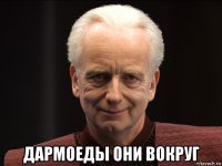  дармоеды они вокруг