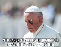  это какой-то экзистенциальный ужас, итить-твою-колотить