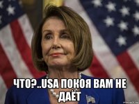  что?..usa покоя вам не даёт
