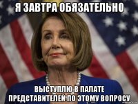 я завтра обязательно выступлю в палате представителей по этому вопросу