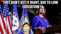 they don't get it right, due to low education 