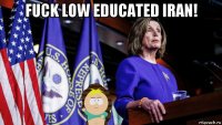 fuck low educated iran! 