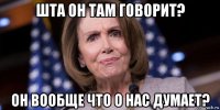 шта он там говорит? он вообще что о нас думает?