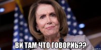  ви там что говориь??