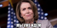  мы уже идём
