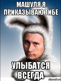машуля я приказываю тибе улыбатся всегда