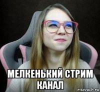  мелкенький стрим канал