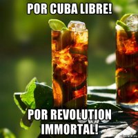 por cuba libre! por revolution immortal!