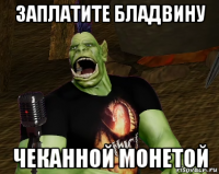 заплатите бладвину чеканной монетой
