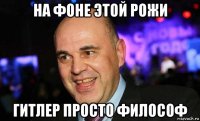 на фоне этой рожи гитлер просто философ