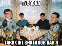 тусовка таких же знатоков как я
