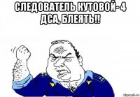 следователь кутовой- 4 дса, блеять!! 