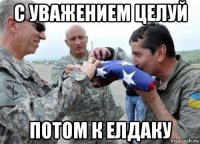 с уважением целуй потом к елдаку