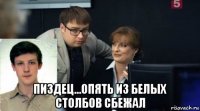  пиздец...опять из белых столбов сбежал