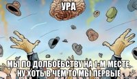 ура мы по долбоёбству на 1-м месте, ну хоть в чём то мы первые