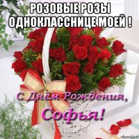 розовые розы однокласснице моей ! 