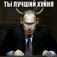 ты лучший хуйня 
