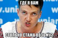 где я вам столько стажа возьму?