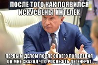 после того как появился искусвены интелек первым делом после своего появления он мне сказал что роснефть дегенерат