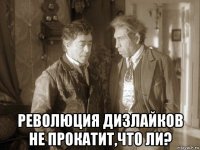  революция дизлайков не прокатит,что ли?