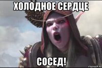 холодное сердце сосед!