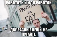 работать и иди работай две разные вещи, не путайте