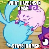 what happens in omsk... ...stays in omsk