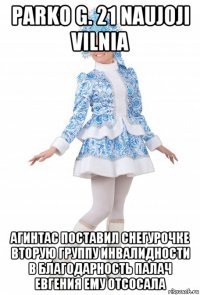 parko g. 21 naujoji vilnia агинтас поставил снегурочке вторую группу инвалидности в благодарность палач евгения ему отсосала