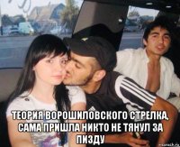  теория ворошиловского стрелка, сама пришла никто не тянул за пизду