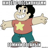 живёт с лесбиянками гомики поганый