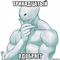 тринадцатый одобряет